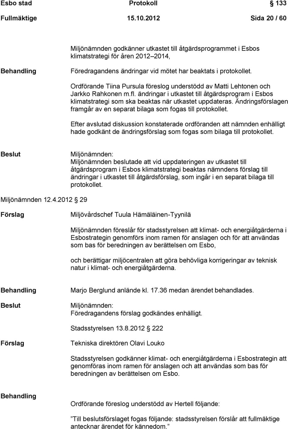 Ordförande Tiina Pursula föreslog understödd av Matti Lehtonen och Jarkko Rahkonen m.fl. ändringar i utkastet till åtgärdsprogram i Esbos klimatstrategi som ska beaktas när utkastet uppdateras.