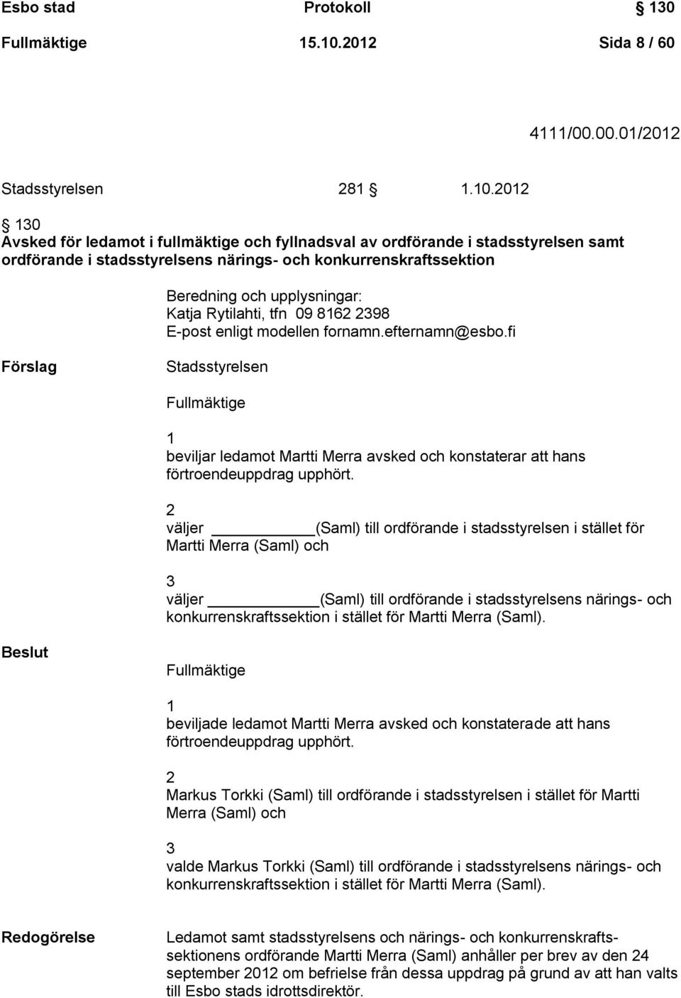 2012 130 Avsked för ledamot i fullmäktige och fyllnadsval av ordförande i stadsstyrelsen samt ordförande i stadsstyrelsens närings- och konkurrenskraftssektion Beredning och upplysningar: Katja