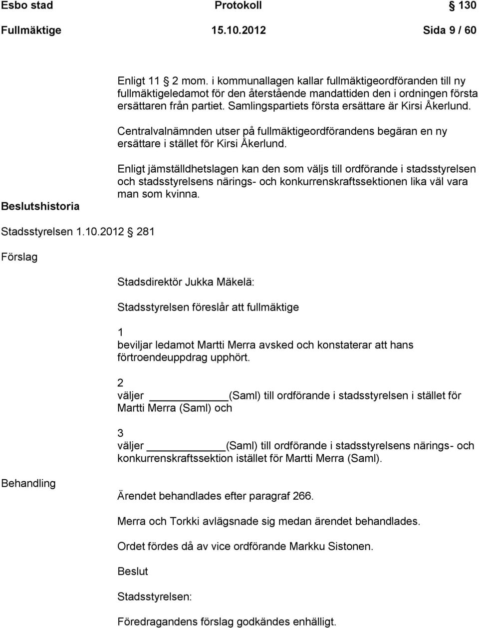 Samlingspartiets första ersättare är Kirsi Åkerlund. Centralvalnämnden utser på fullmäktigeordförandens begäran en ny ersättare i stället för Kirsi Åkerlund.