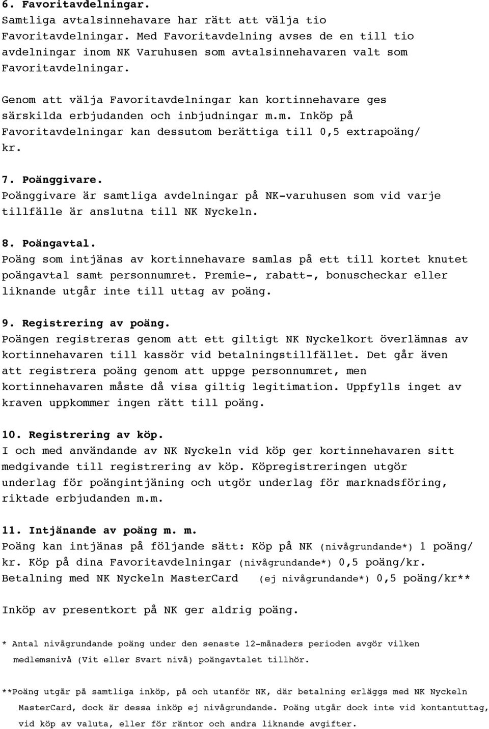 Genom att välja Favoritavdelningar kan kortinnehavare ges särskilda erbjudanden och inbjudningar m.m. Inköp på Favoritavdelningar kan dessutom berättiga till 0,5 extrapoäng/ kr. 7. Poänggivare.