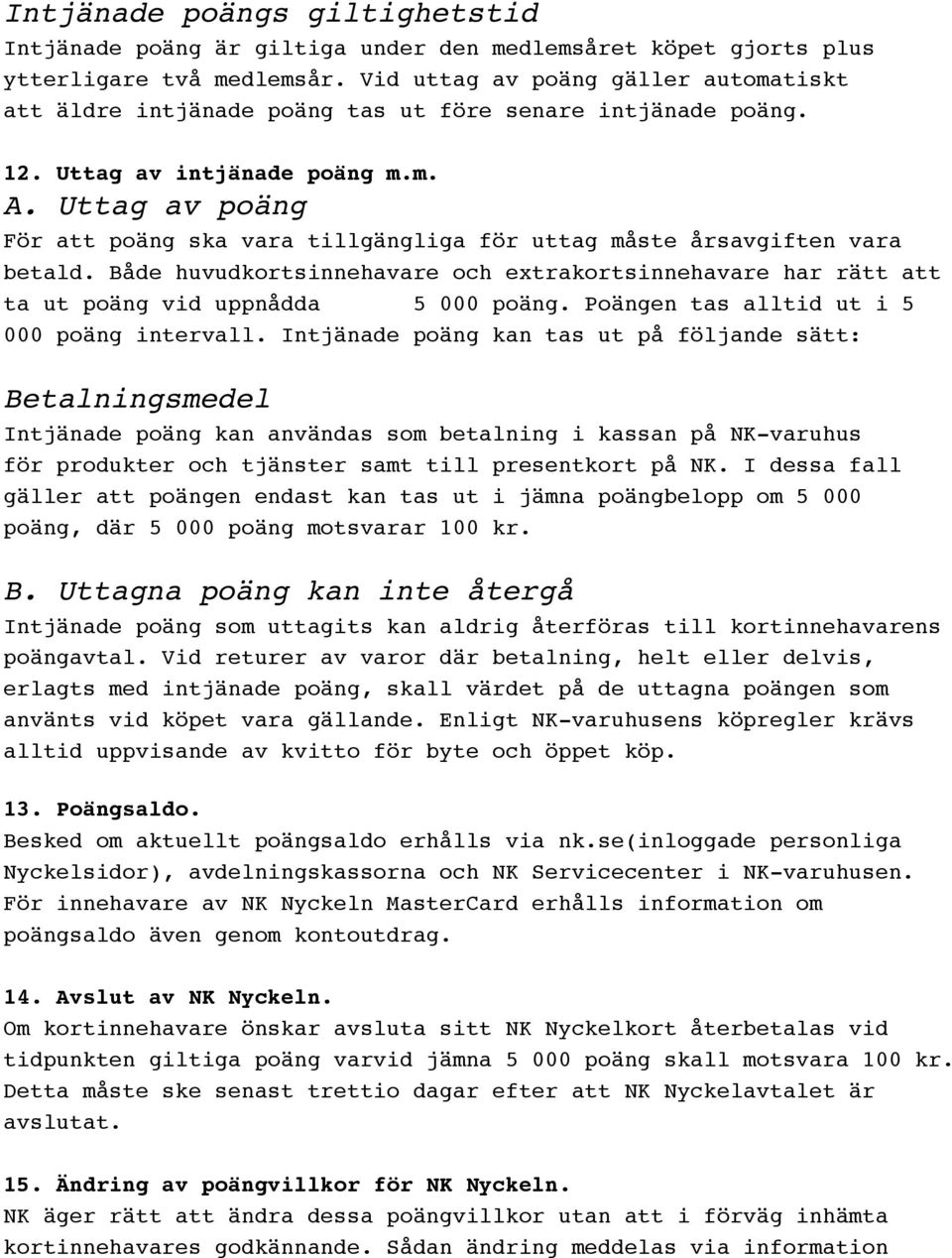 Uttag av poäng För att poäng ska vara tillgängliga för uttag måste årsavgiften vara betald. Både huvudkortsinnehavare och extrakortsinnehavare har rätt att ta ut poäng vid uppnådda 5 000 poäng.