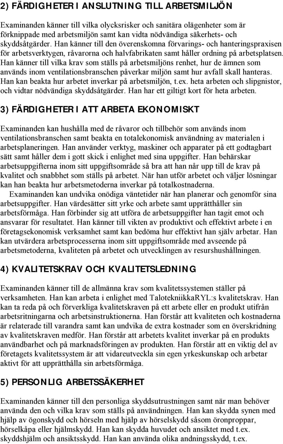 Han känner till vilka krav som ställs på arbetsmiljöns renhet, hur de ämnen som används inom ventilationsbranschen påverkar miljön samt hur avfall skall hanteras.
