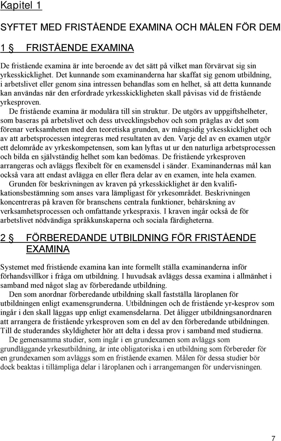 yrkesskickligheten skall påvisas vid de fristående yrkesproven. De fristående examina är modulära till sin struktur.