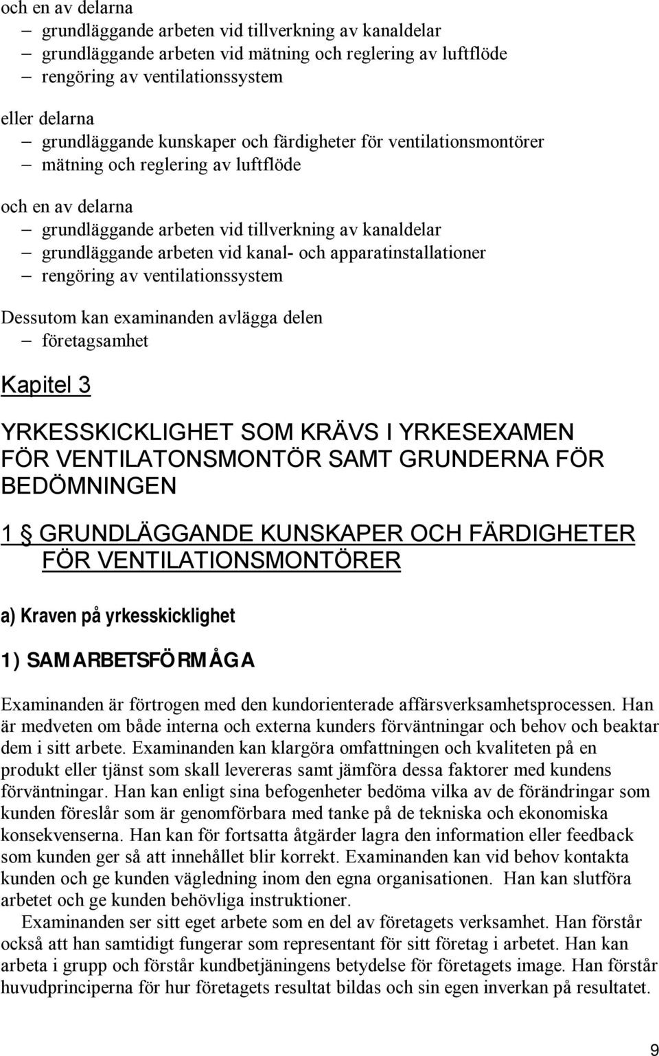 apparatinstallationer rengöring av ventilationssystem Dessutom kan examinanden avlägga delen företagsamhet Kapitel 3 YRKESSKICKLIGHET SOM KRÄVS I YRKESEXAMEN FÖR VENTILATONSMONTÖR SAMT GRUNDERNA FÖR