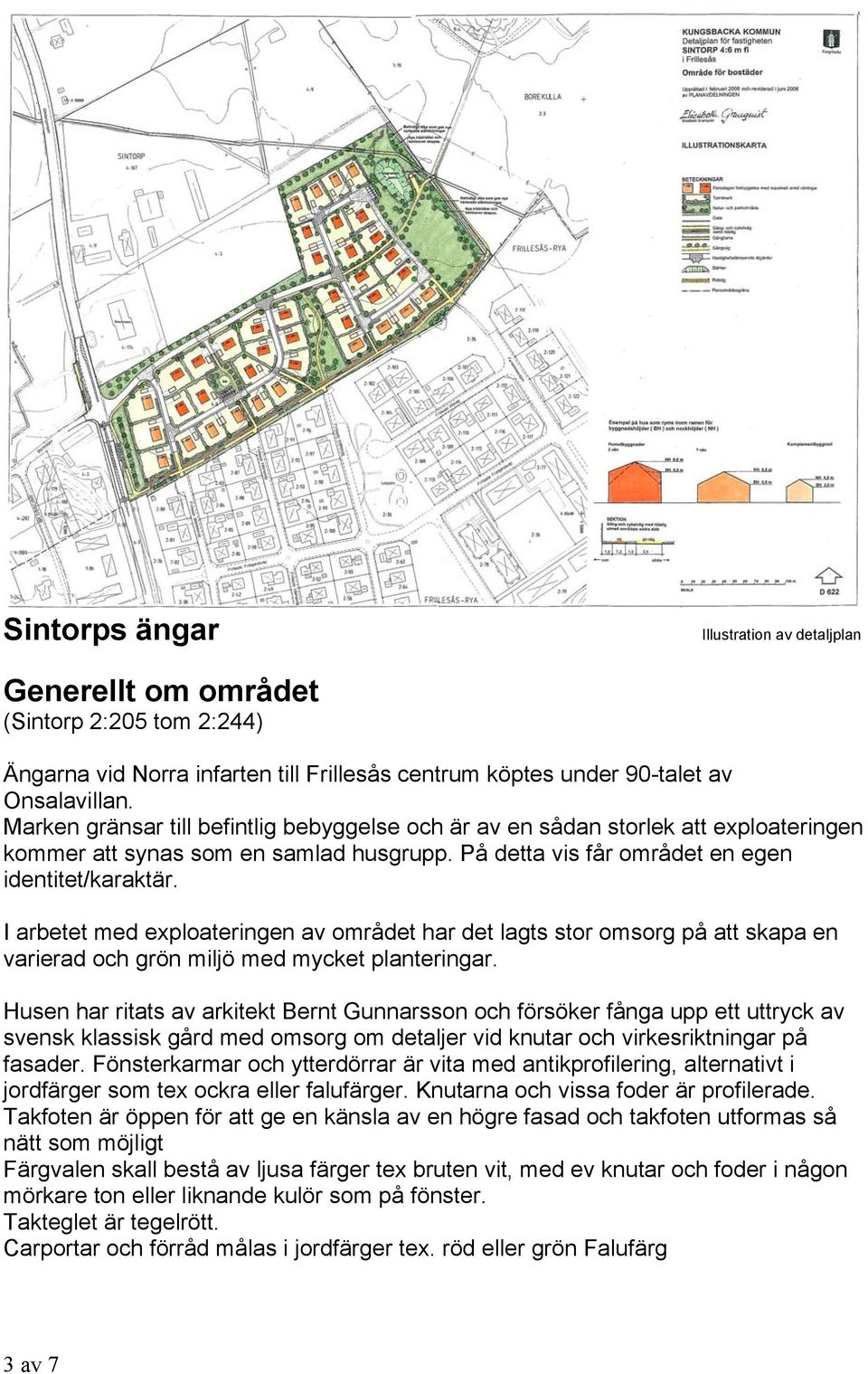 I arbetet med exploateringen av området har det lagts stor omsorg på att skapa en varierad och grön miljö med mycket planteringar.