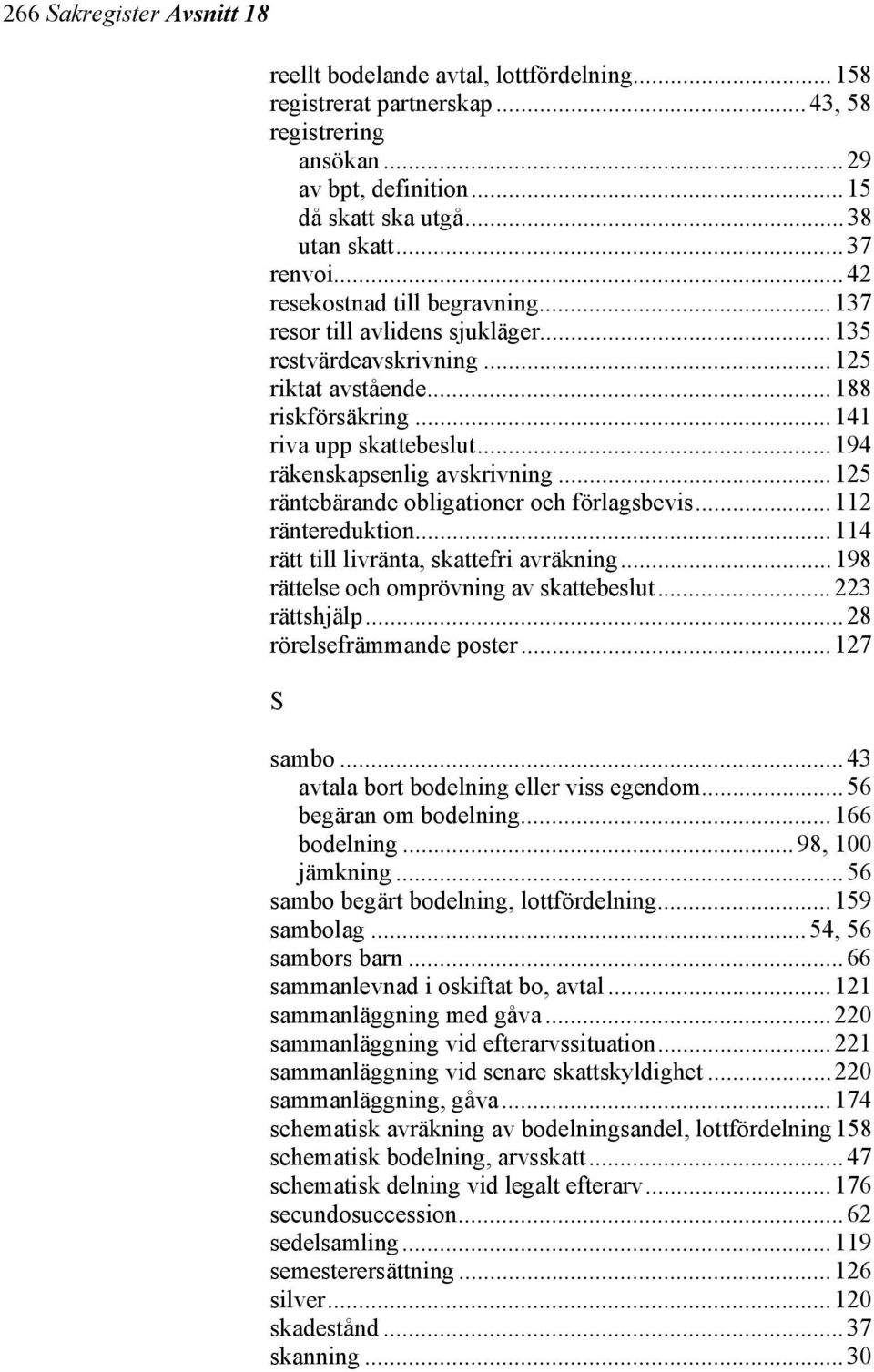 ..125 räntebärande obligationer och förlagsbevis...112 räntereduktion...114 rätt till livränta, skattefri avräkning...198 rättelse och omprövning av skattebeslut... 223 rättshjälp.