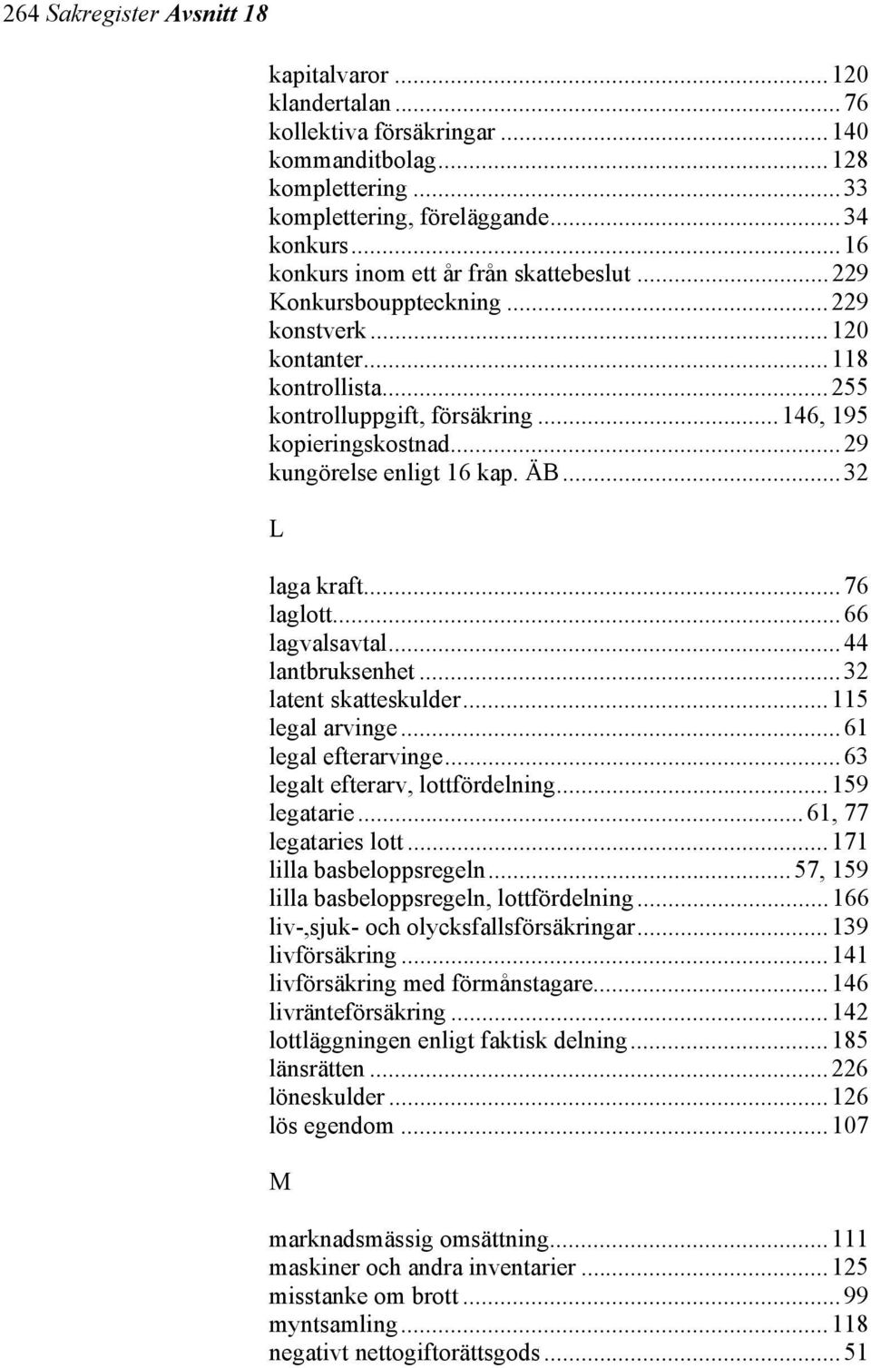 ..29 kungörelse enligt 16 kap. ÄB...32 L laga kraft...76 laglott...66 lagvalsavtal...44 lantbruksenhet...32 latent skatteskulder...115 legal arvinge...61 legal efterarvinge.