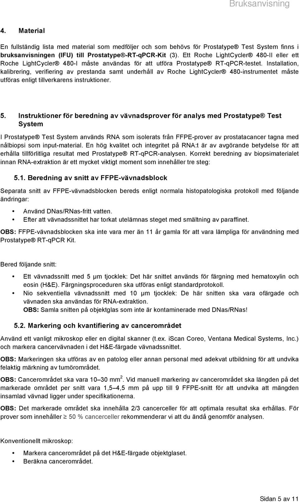 Installation, kalibrering, verifiering av prestanda samt underhåll av Roche LightCycler 480-instrumentet måste utföras enligt tillverkarens instruktioner. 5.