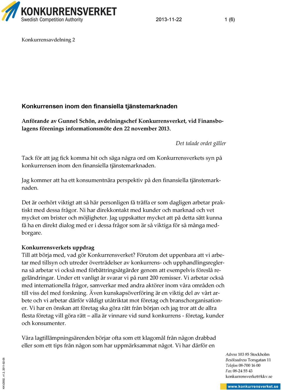 informationsmöte den 22 november 2013. Det talade ordet gäller Tack för att jag fick komma hit och säga några ord om Konkurrensverkets syn på konkurrensen inom den finansiella tjänstemarknaden.