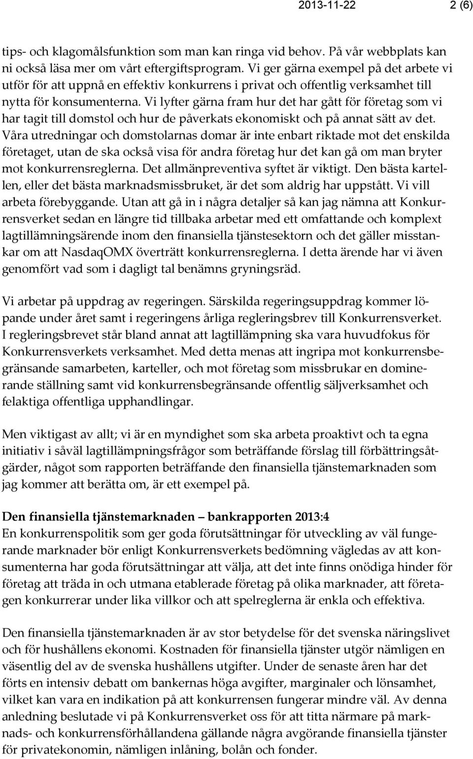 Vi lyfter gärna fram hur det har gått för företag som vi har tagit till domstol och hur de påverkats ekonomiskt och på annat sätt av det.