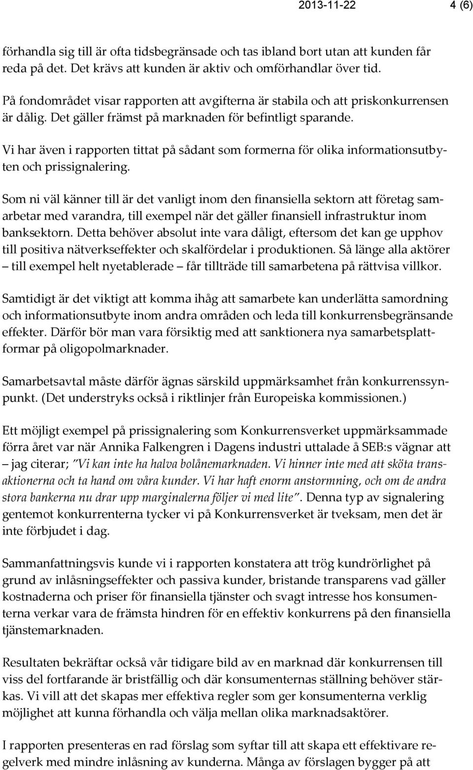 Vi har även i rapporten tittat på sådant som formerna för olika informationsutbyten och prissignalering.