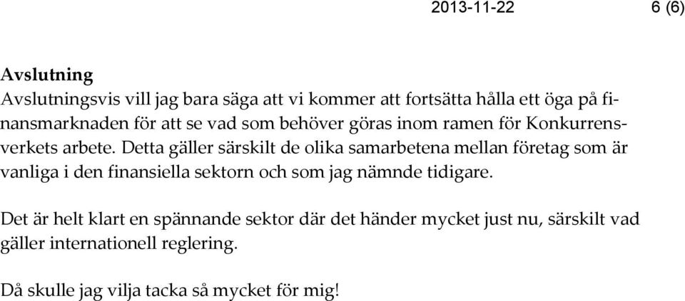 Detta gäller särskilt de olika samarbetena mellan företag som är vanliga i den finansiella sektorn och som jag nämnde
