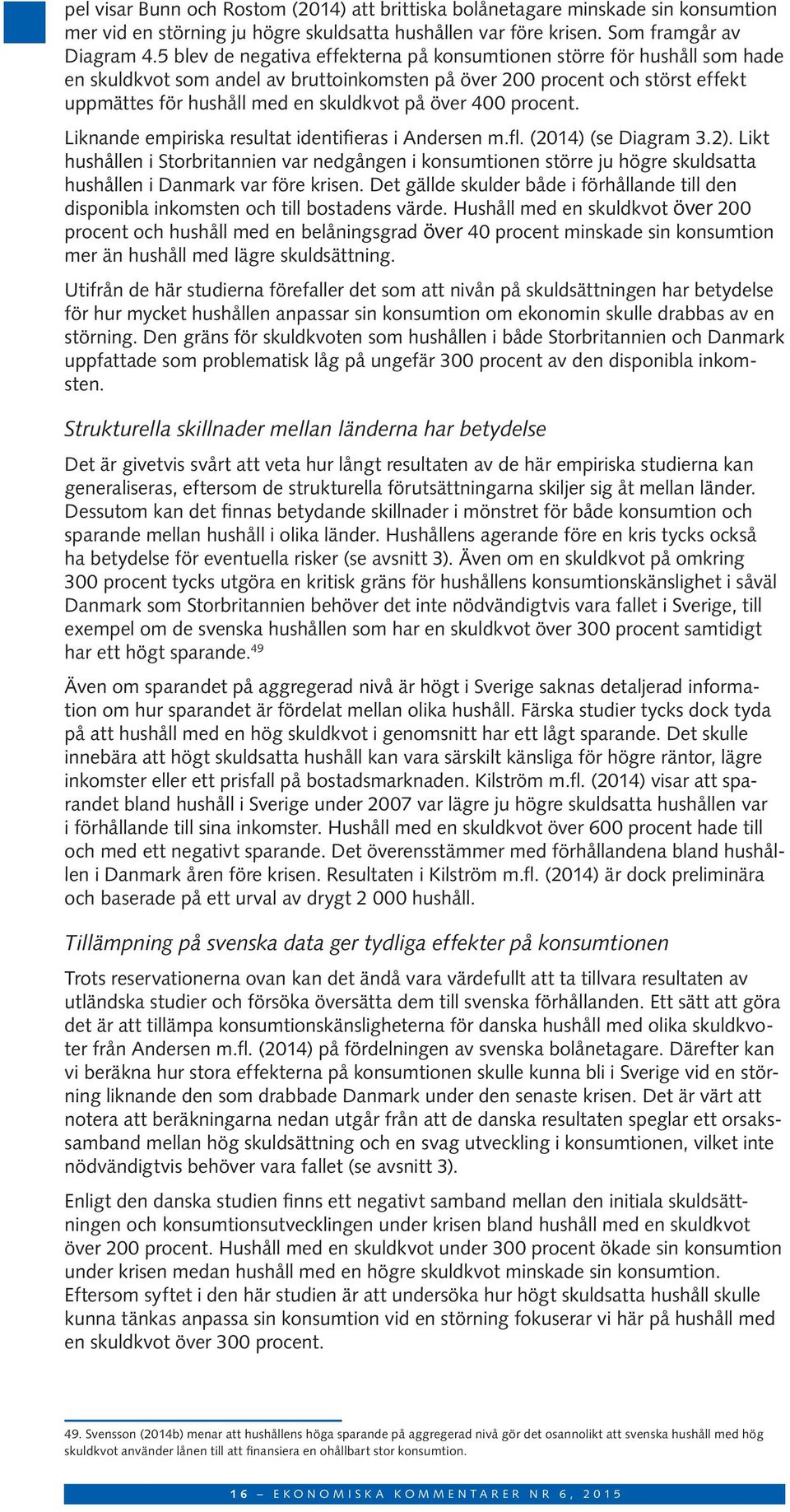 över 400 procent. Liknande empiriska resultat identifieras i Andersen m.fl. (2014) (se Diagram 3.2).