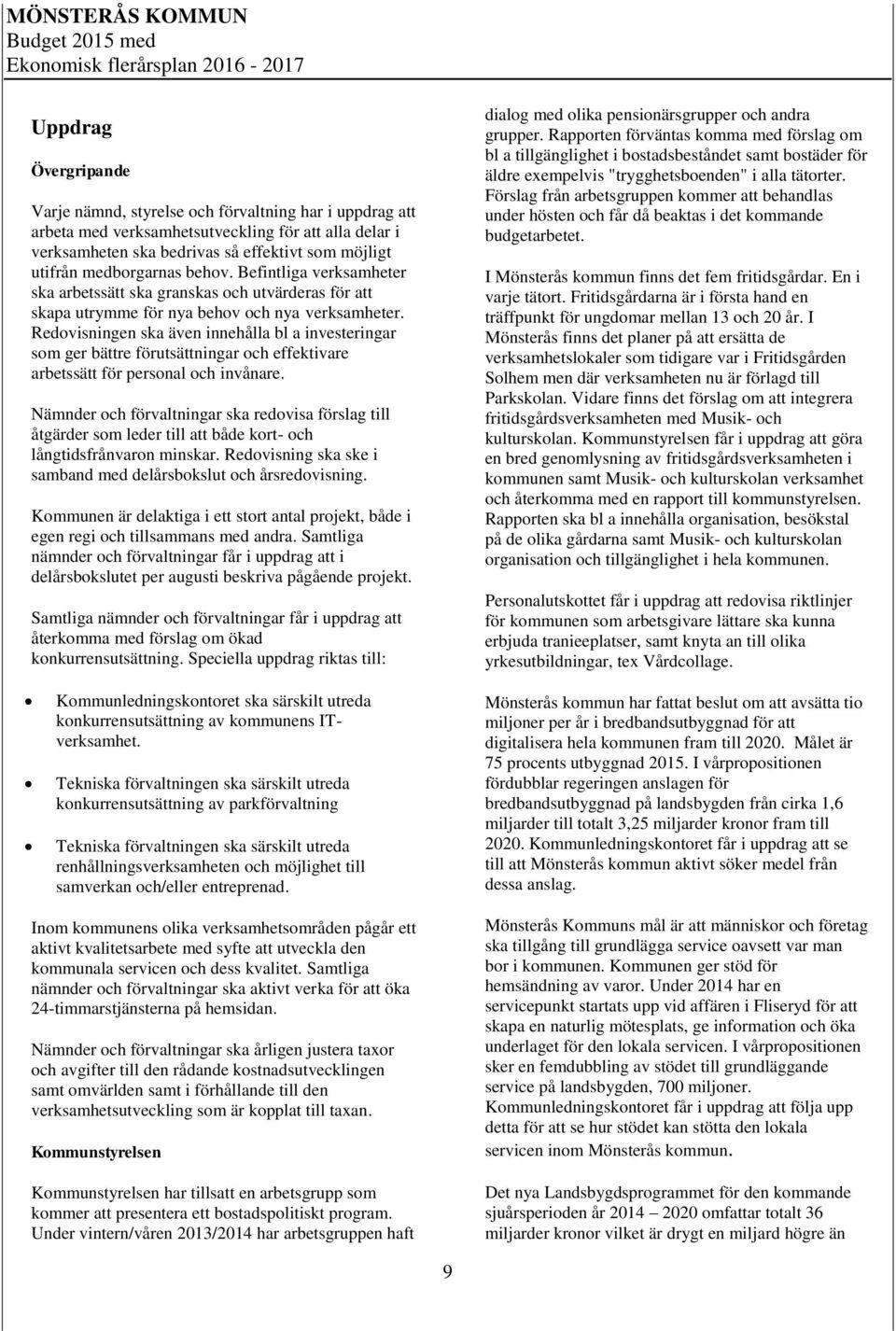 Redovisningen ska även innehålla bl a investeringar som ger bättre förutsättningar och effektivare arbetssätt för personal och invånare.