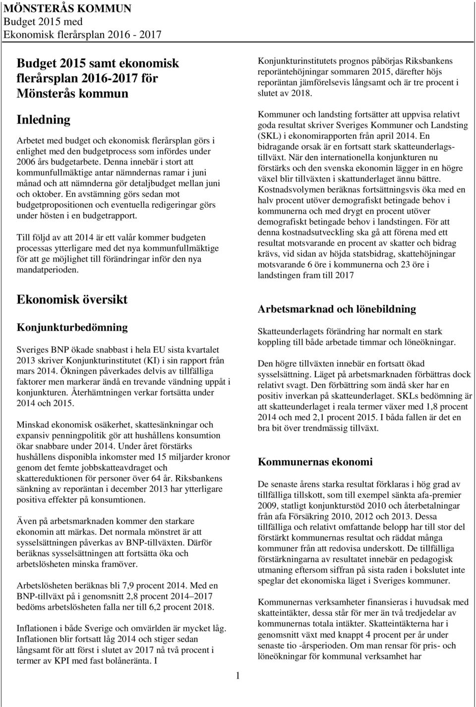 En avstämning görs sedan mot budgetpropositionen och eventuella redigeringar görs under hösten i en budgetrapport.