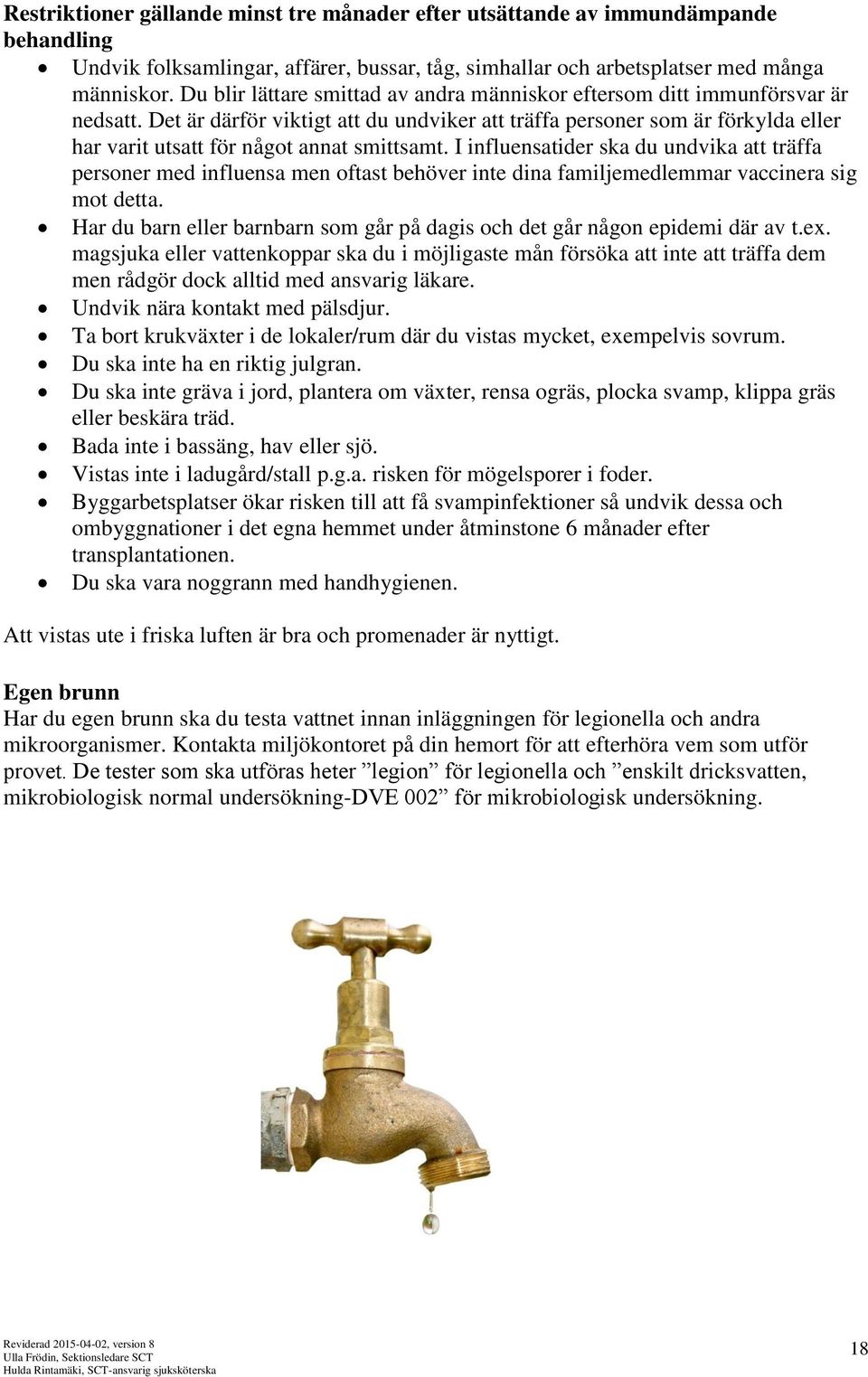 Det är därför viktigt att du undviker att träffa personer som är förkylda eller har varit utsatt för något annat smittsamt.