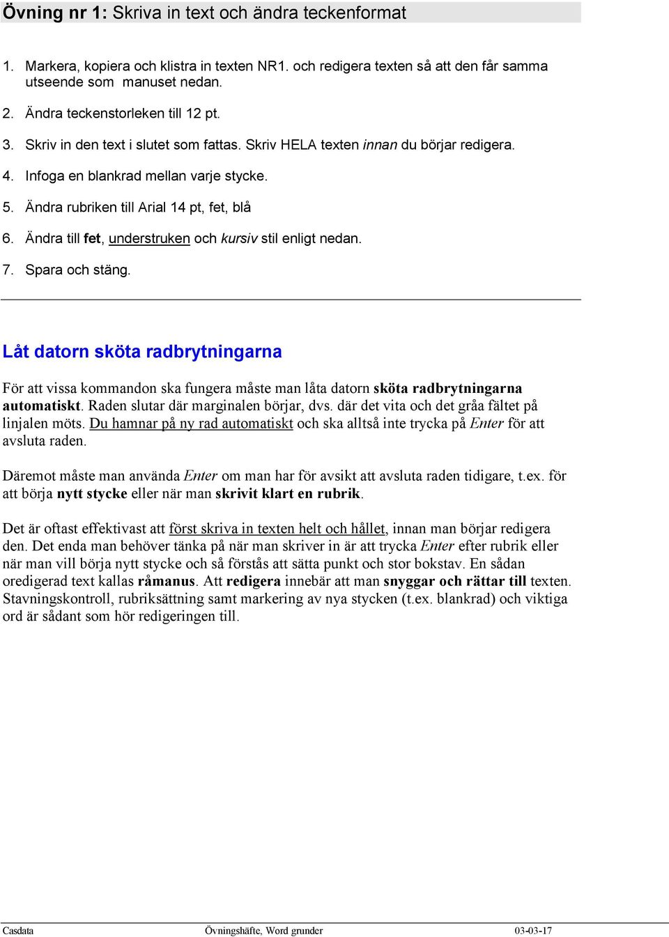 Ändra rubriken till Arial 14 pt, fet, blå 6. Ändra till fet, understruken och kursiv stil enligt nedan. 7. Spara och stäng.
