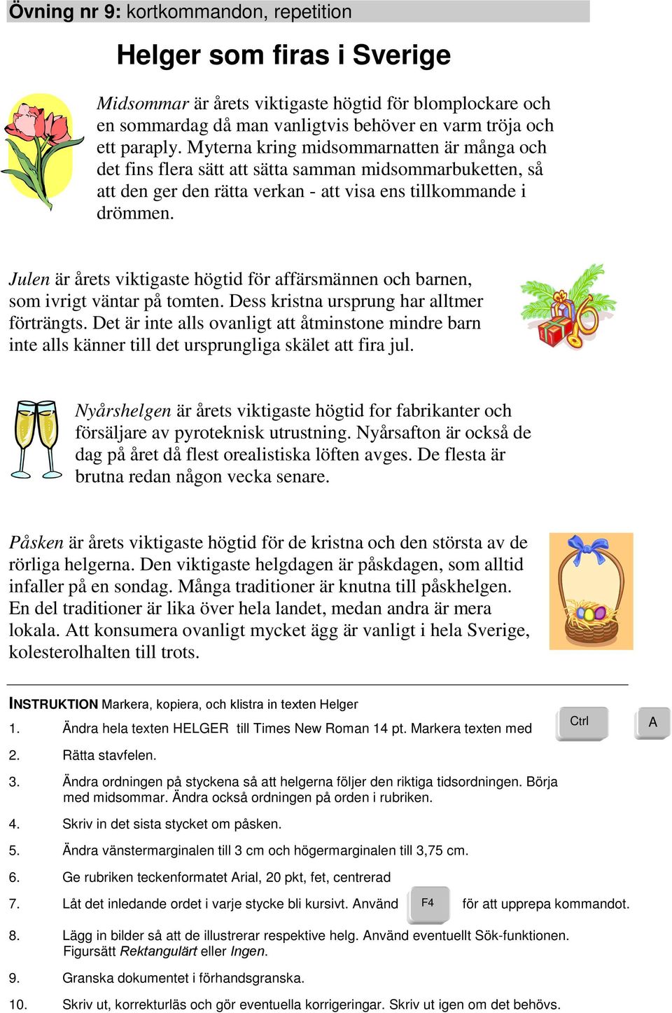 Julen är årets viktigaste högtid för affärsmännen och barnen, som ivrigt väntar på tomten. Dess kristna ursprung har alltmer förträngts.