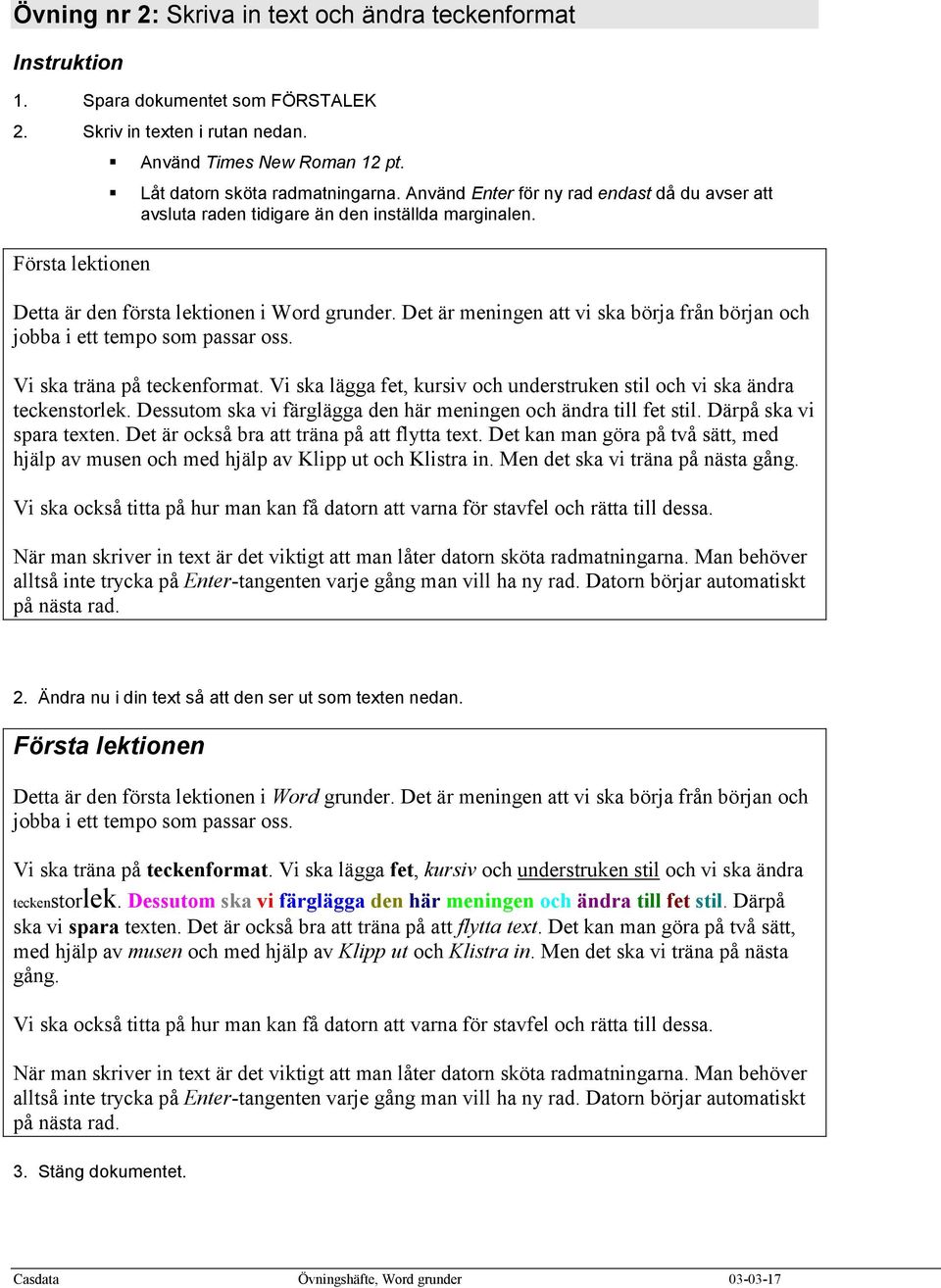 Det är meningen att vi ska börja från början och jobba i ett tempo som passar oss. Vi ska träna på teckenformat. Vi ska lägga fet, kursiv och understruken stil och vi ska ändra teckenstorlek.