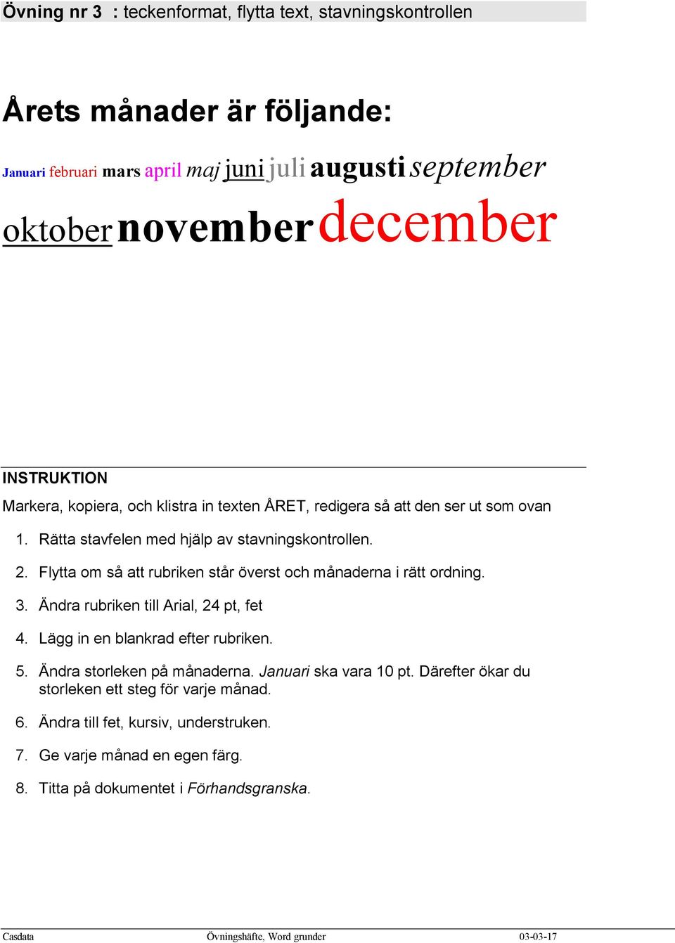 Flytta om så att rubriken står överst och månaderna i rätt ordning. 3. Ändra rubriken till Arial, 24 pt, fet 4. Lägg in en blankrad efter rubriken. 5.