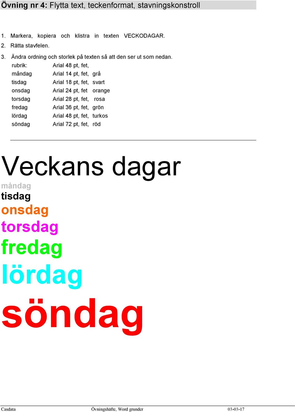 rubrik: Arial 48 pt, fet, måndag Arial 14 pt, fet, grå tisdag Arial 18 pt, fet, svart onsdag Arial 24 pt, fet orange