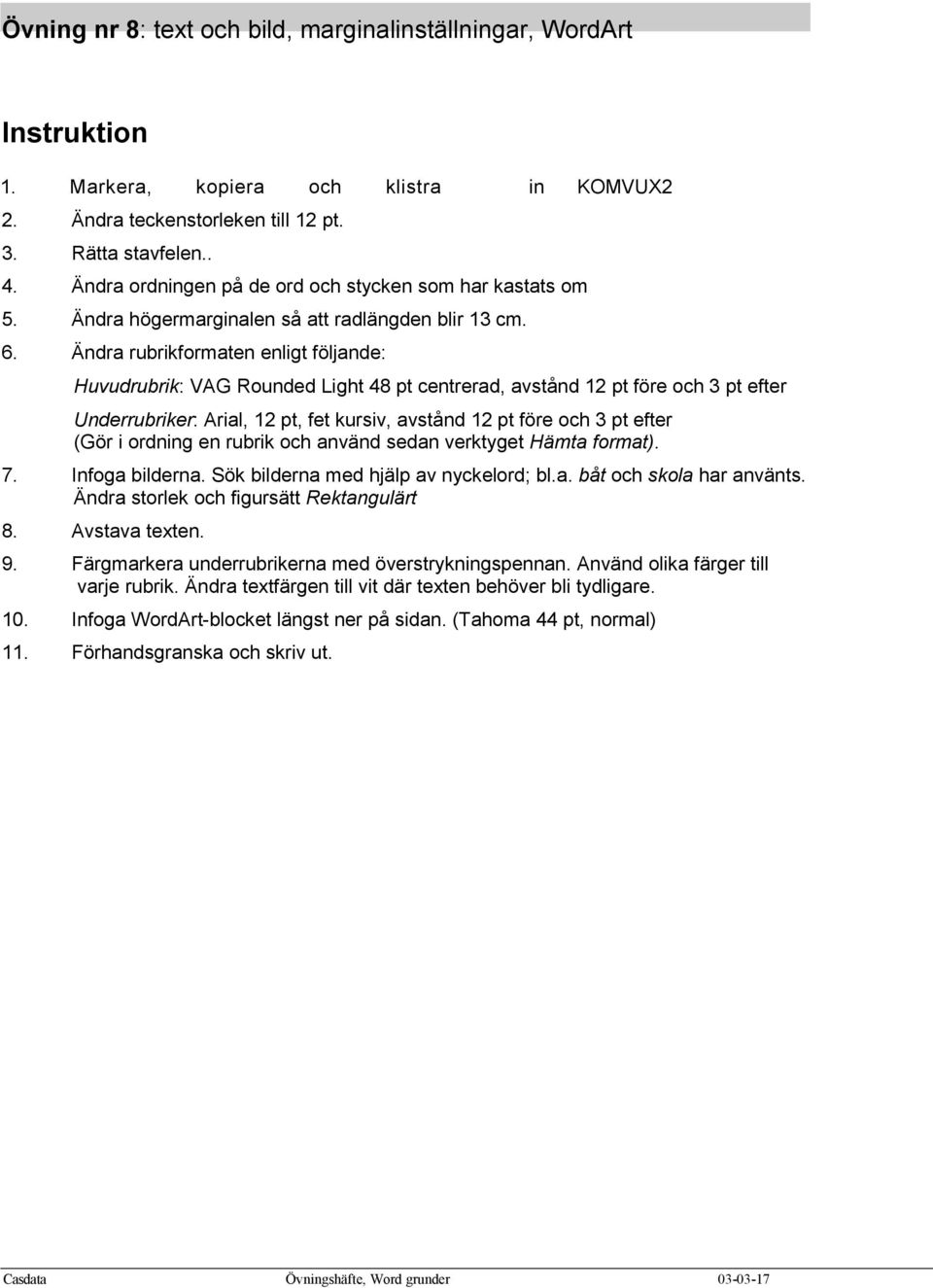 Ändra rubrikformaten enligt följande: Huvudrubrik: VAG Rounded Light 48 pt centrerad, avstånd 12 pt före och 3 pt efter Underrubriker: Arial, 12 pt, fet kursiv, avstånd 12 pt före och 3 pt efter (Gör