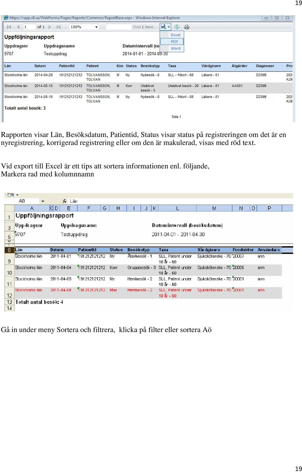 text. Vid export till Excel är ett tips att sortera informationen enl.