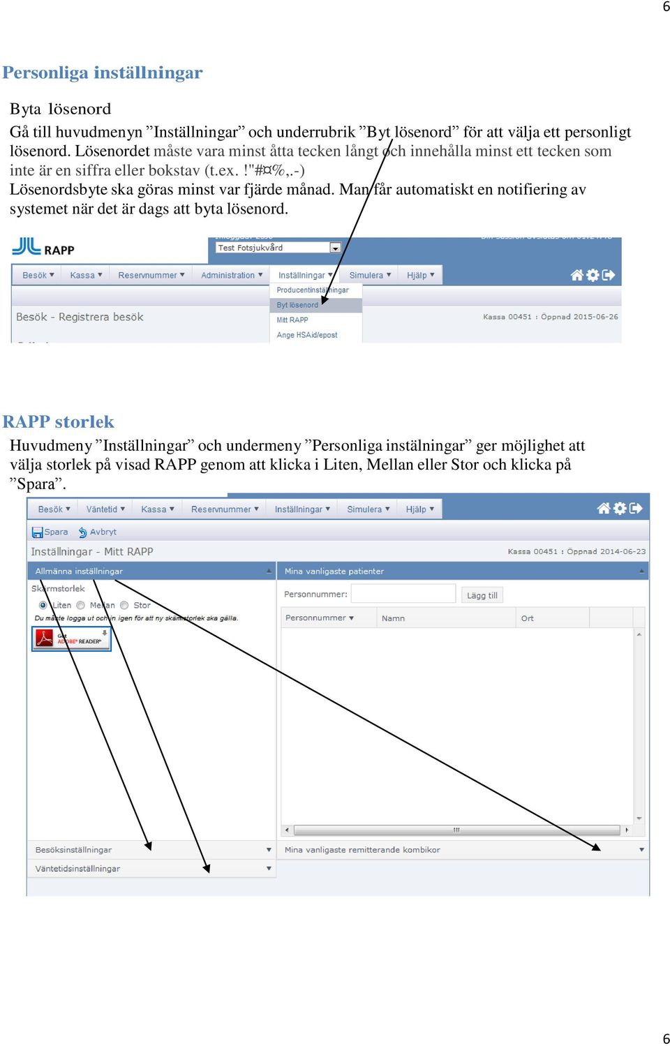 -) Lösenordsbyte ska göras minst var fjärde månad. Man får automatiskt en notifiering av systemet när det är dags att byta lösenord.