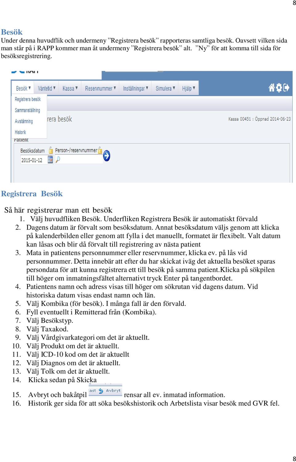 Dagens datum är förvalt som besöksdatum. Annat besöksdatum väljs genom att klicka på kalenderbilden eller genom att fylla i det manuellt, formatet är flexibelt.