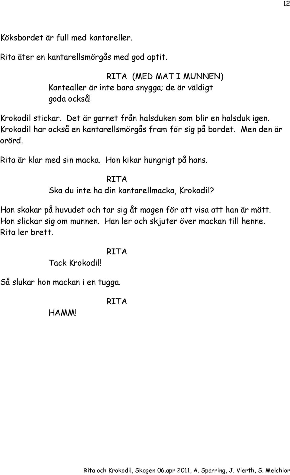 Krokodil har också en kantarellsmörgås fram för sig på bordet. Men den är orörd. Rita är klar med sin macka. Hon kikar hungrigt på hans.