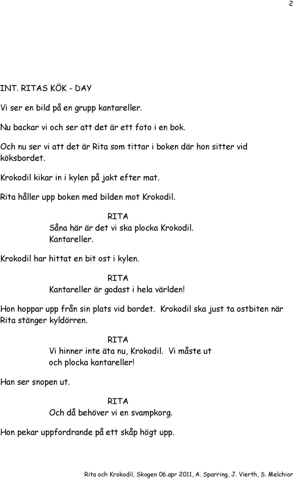 Rita håller upp boken med bilden mot Krokodil. Såna här är det vi ska plocka Krokodil. Kantareller. Krokodil har hittat en bit ost i kylen.