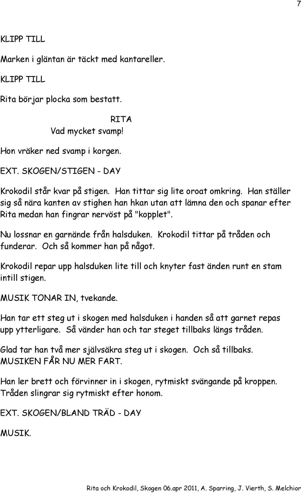 Nu lossnar en garnände från halsduken. Krokodil tittar på tråden och funderar. Och så kommer han på något. Krokodil repar upp halsduken lite till och knyter fast änden runt en stam intill stigen.