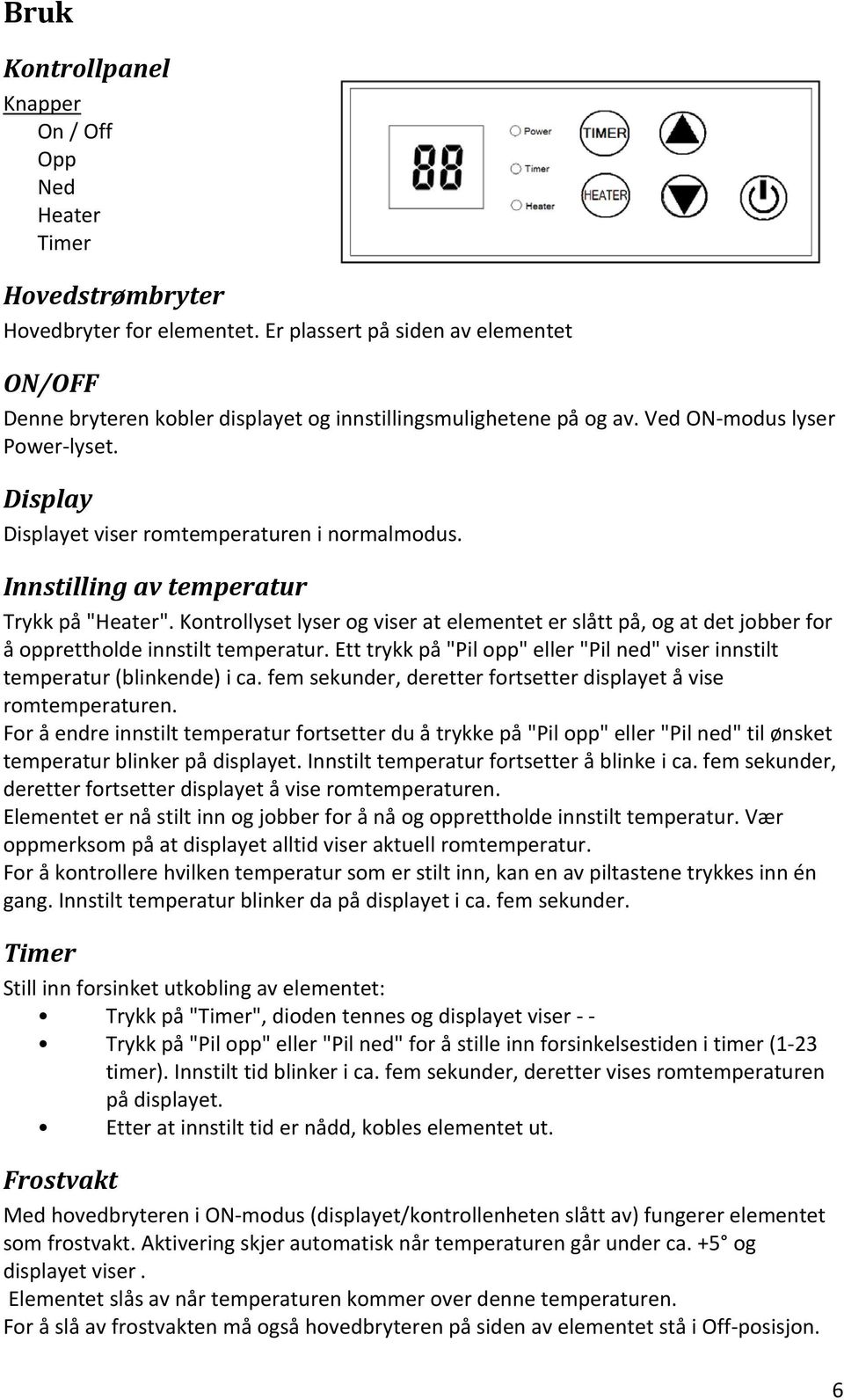 Innstilling av temperatur Trykk på "Heater". Kontrollyset lyser og viser at elementet er slått på, og at det jobber for å opprettholde innstilt temperatur.