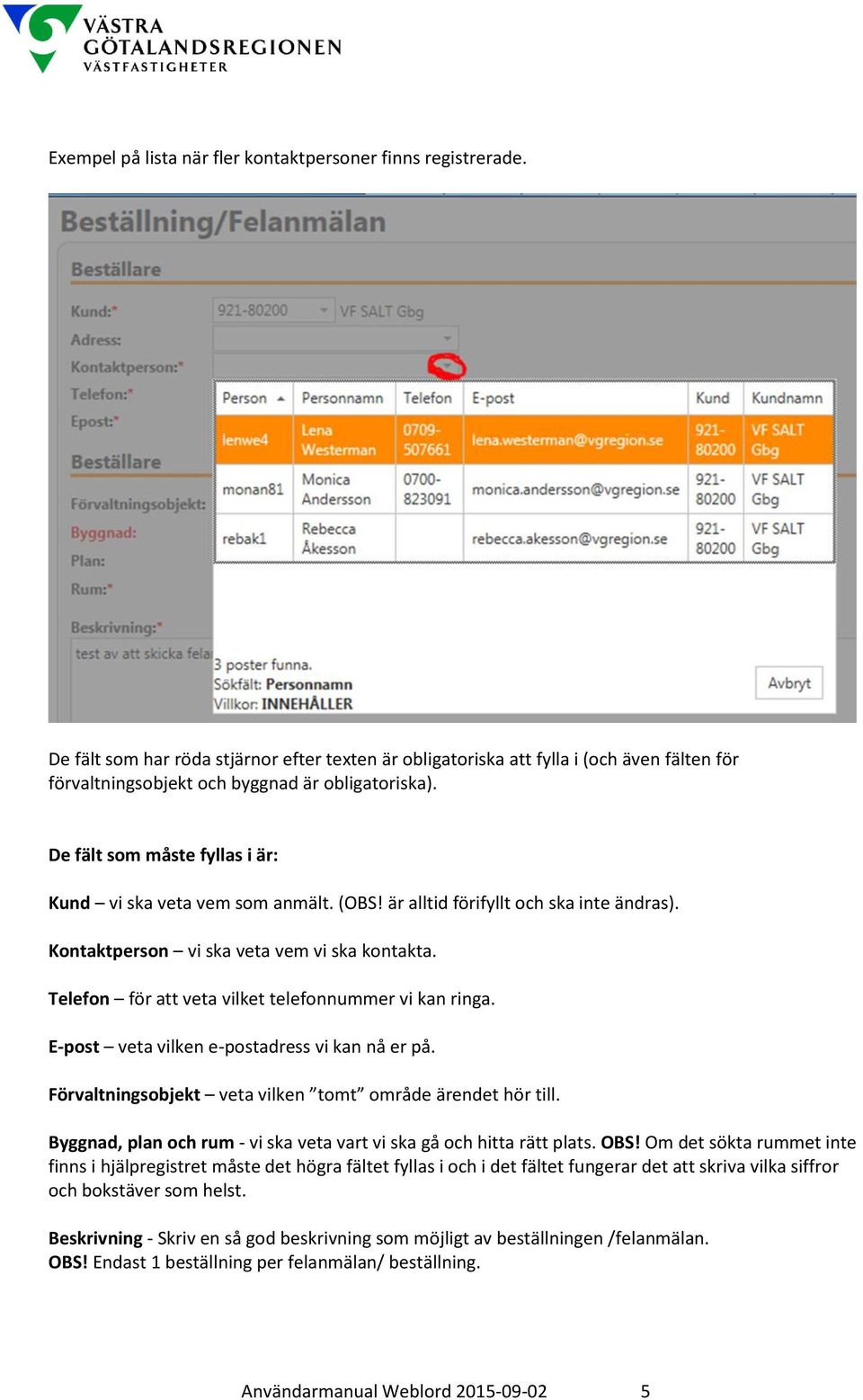 De fält som måste fyllas i är: Kund vi ska veta vem som anmält. (OBS! är alltid förifyllt och ska inte ändras). Kontaktperson vi ska veta vem vi ska kontakta.