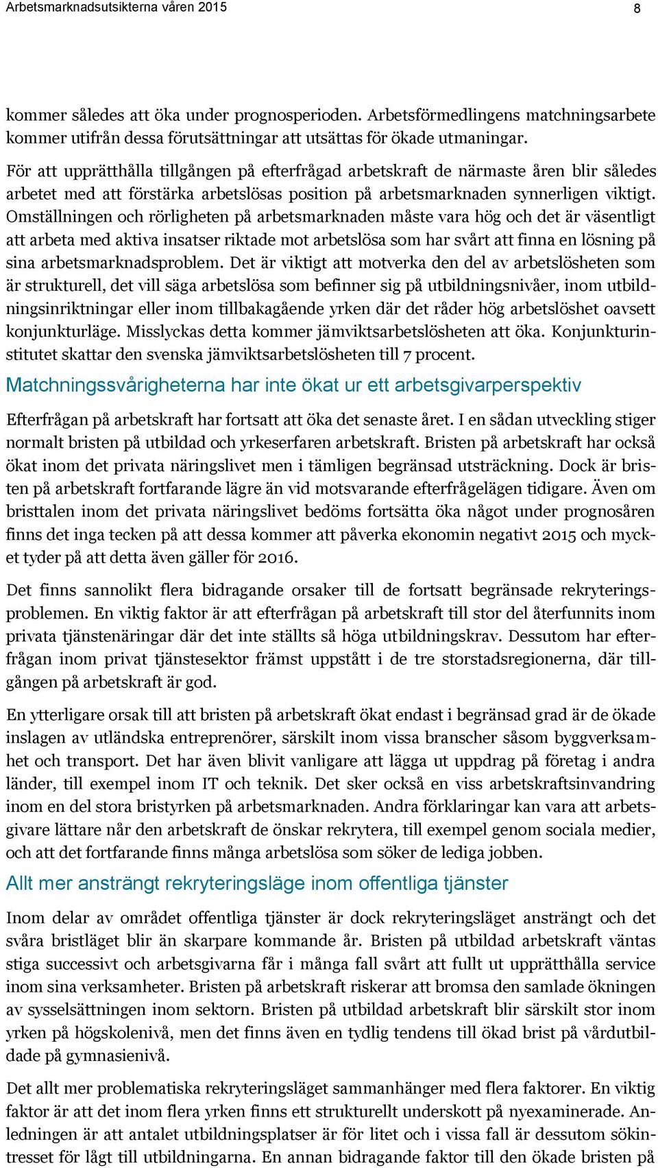 Omställningen och rörligheten på arbetsmarknaden måste vara hög och det är väsentligt att arbeta med aktiva insatser riktade mot arbetslösa som har svårt att finna en lösning på sina
