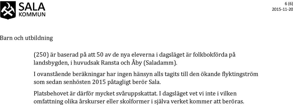 I ovanstående beräkningar har ingen hänsyn alls tagits till den ökande flyktingström som sedan senhösten