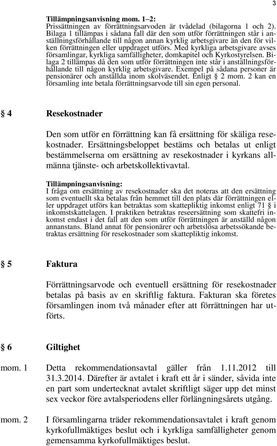 Med kyrkliga arbetsgivare avses församlingar, kyrkliga samfälligheter, domkapitel och Kyrkostyrelsen.