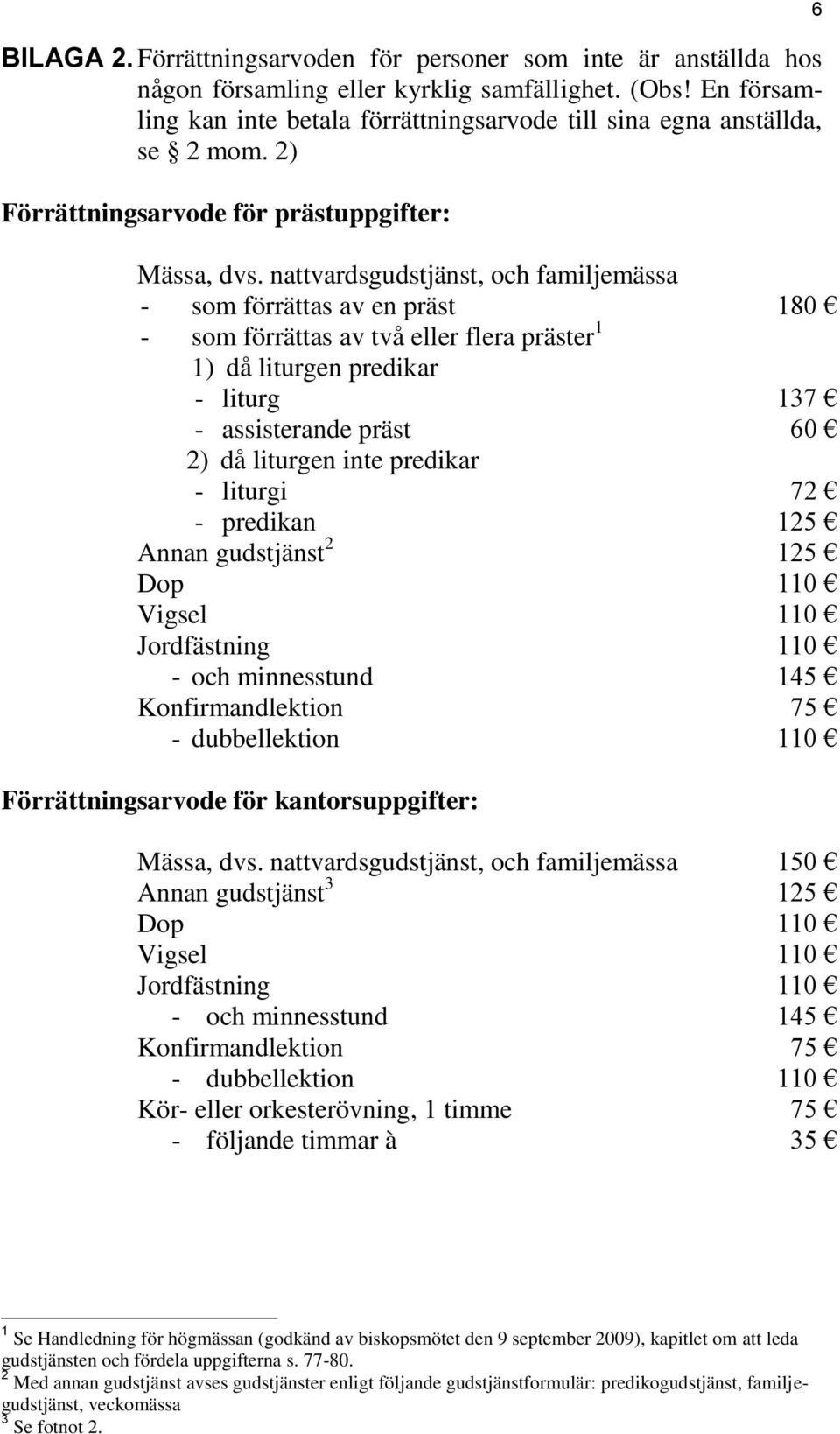 nattvardsgudstjänst, och familjemässa - som förrättas av en präst 180 - som förrättas av två eller flera präster 1 1) då liturgen predikar - liturg 137 - assisterande präst 60 2) då liturgen inte