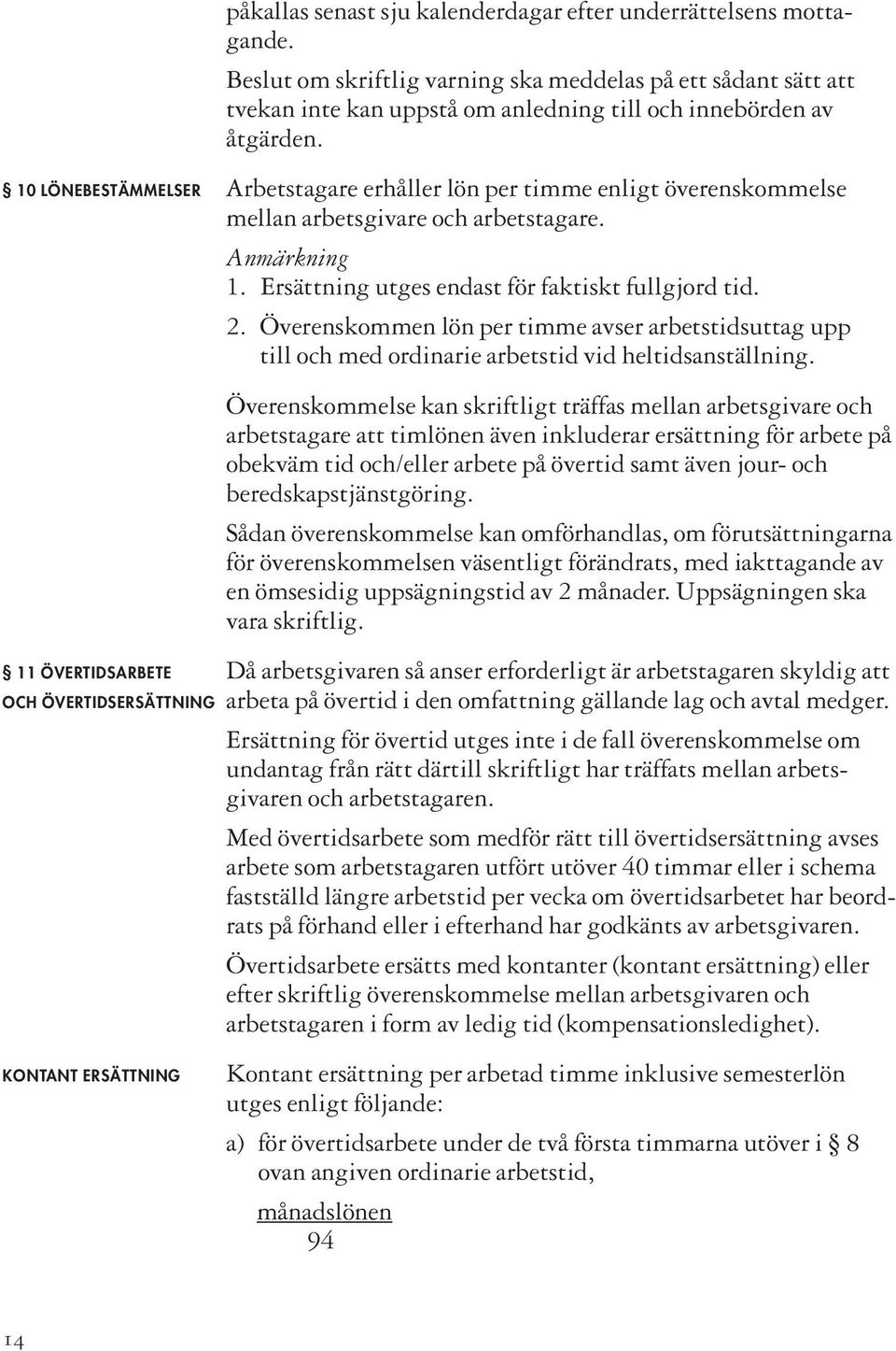 Överenskommen lön per timme avser arbetstids uttag upp till och med ordinarie arbetstid vid heltidsanställning.