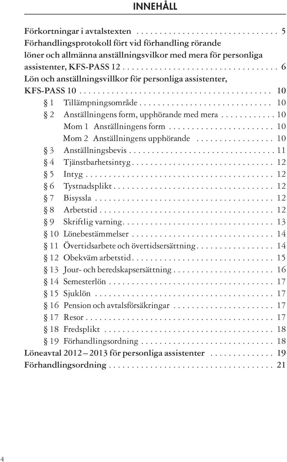 ............................ 10 2 Anställningens form, upphörande med mera............ 10 Mom 1 Anställningens form....................... 10 Mom 2 Anställningens upphörande................. 10 3 Anställningsbevis.