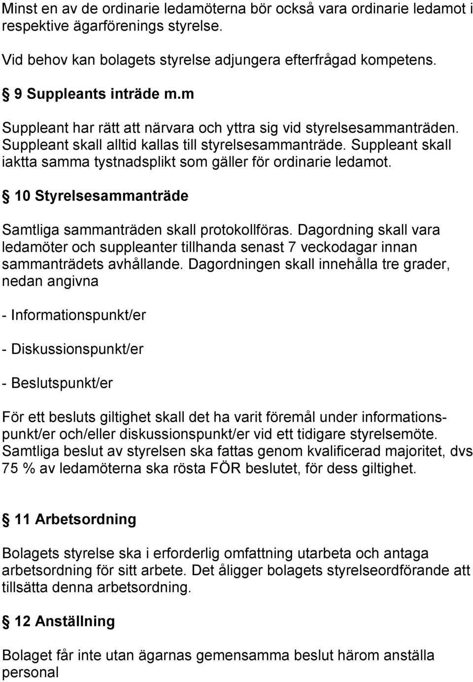 Suppleant skall iaktta samma tystnadsplikt som gäller för ordinarie ledamot. 10 Styrelsesammanträde Samtliga sammanträden skall protokollföras.