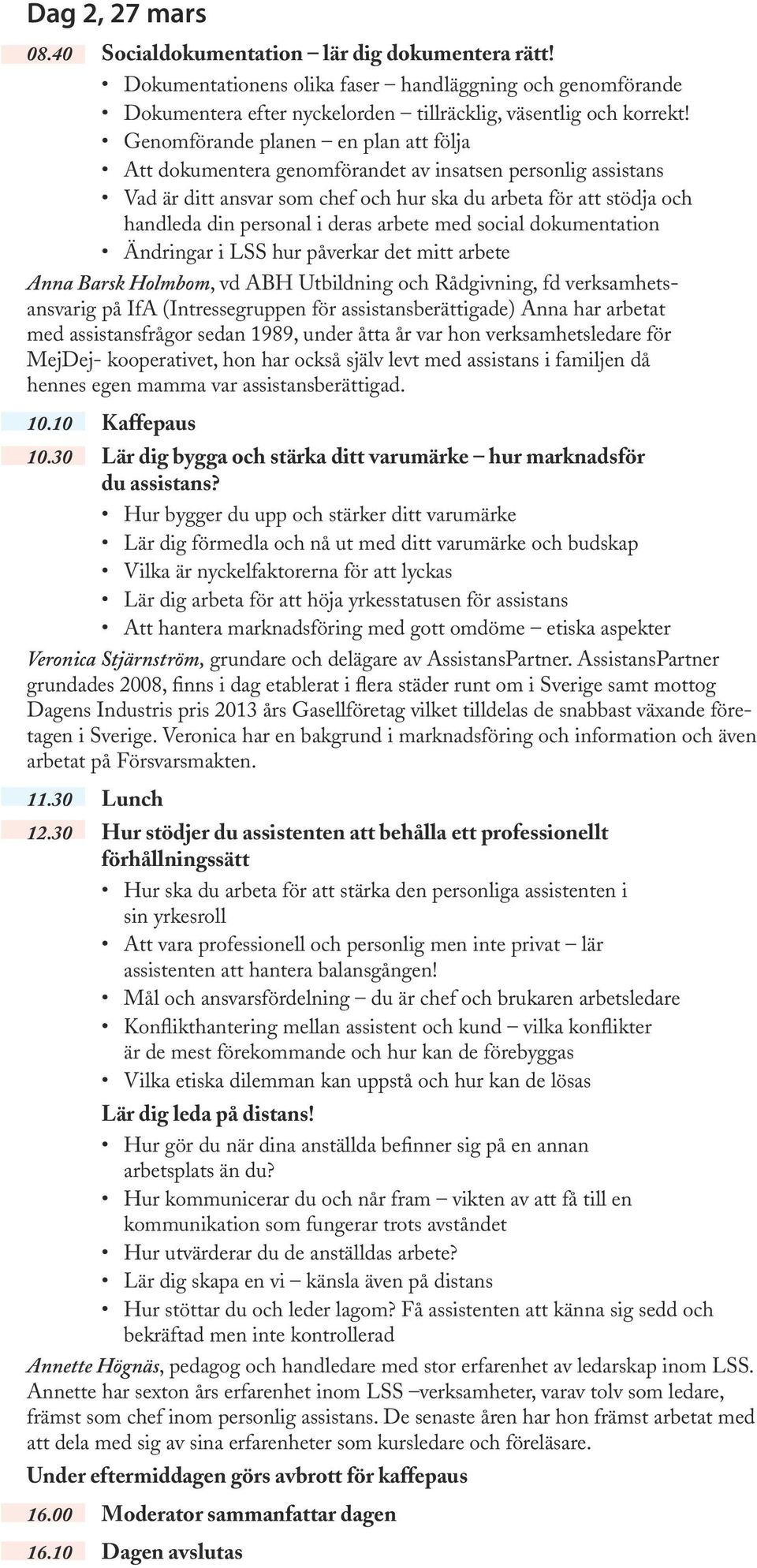 arbete med social dokumentation Ändringar i LSS hur påverkar det mitt arbete Anna Barsk Holmbom, vd ABH Utbildning och Rådgivning, fd verksamhetsansvarig på IfA (Intressegruppen för