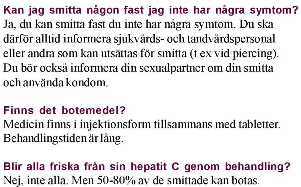 Du bör också informera din sexualpartner om din smitta och använda kondom. Finns det botemedel?