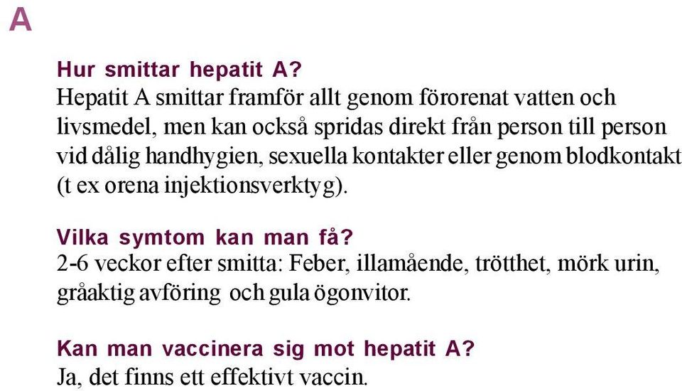 till person vid dålig handhygien, sexuella kontakter eller genom blodkontakt (t ex orena injektionsverktyg).