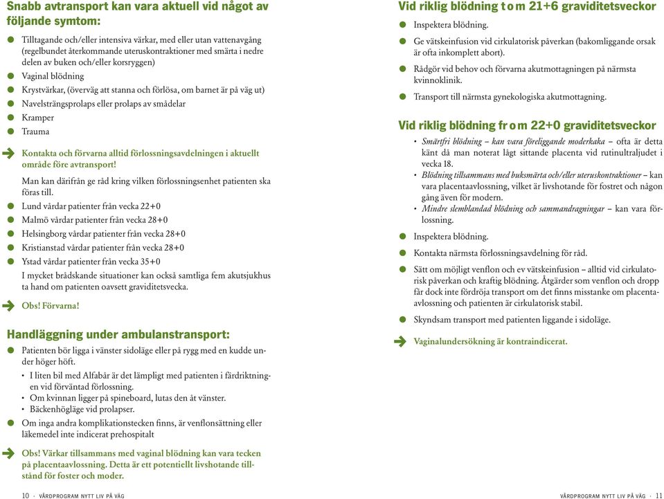 Kontakta och förvarna alltid förlossningsavdelningen i aktuellt område före avtransport! Man kan därifrån ge råd kring vilken förlossningsenhet patienten ska föras till.