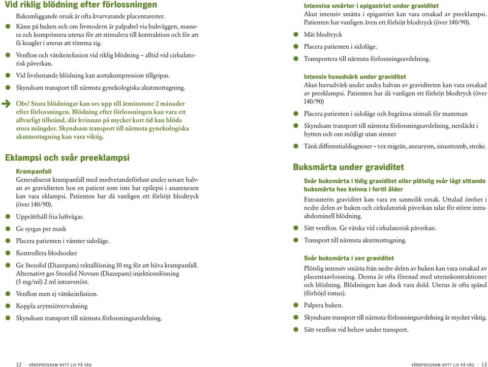l Venflon och vätskeinfusion vid riklig blödning alltid vid cirkulatorisk påverkan. l Vid livshotande blödning kan aortakompression tillgripas.