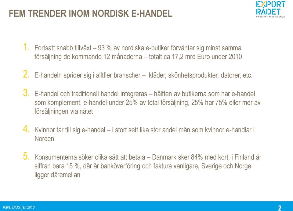 E-handel och traditionell handel integreras hälften av butikerna som har e-handel som komplement, e-handel under 25% av total försäljning, 25% har 75% eller mer av försäljningen via nätet 4.