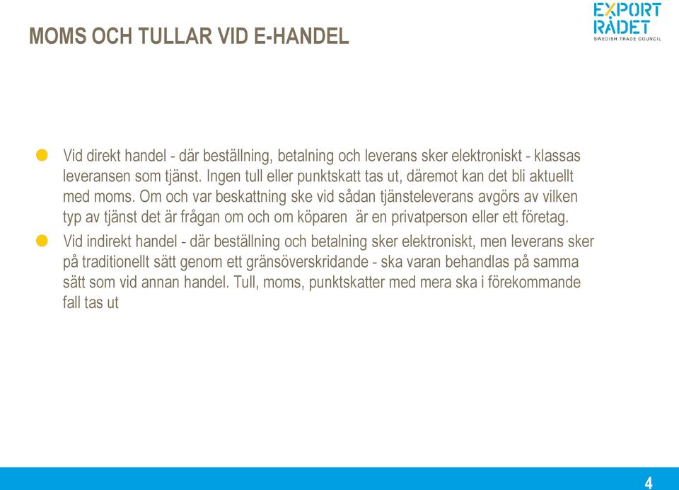 Om och var beskattning ske vid sådan tjänsteleverans avgörs av vilken typ av tjänst det är frågan om och om köparen är en privatperson eller ett företag.