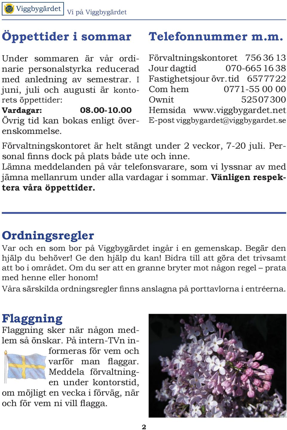 tid 657 77 22 Com hem 0771-55 00 00 Ownit 525 07 300 Hemsida www.viggbygardet.net E-post viggbygardet@viggbygardet.se Förvaltningskontoret är helt stängt under 2 veckor, 7-20 juli.