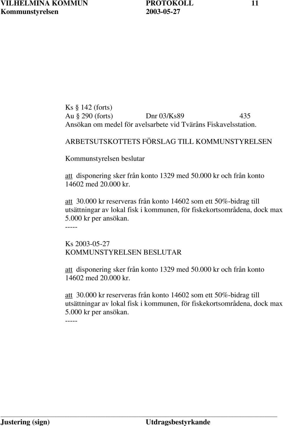000 kr reserveras från konto 14602 som ett 50%-bidrag till utsättningar av lokal fisk i kommunen, för fiskekortsområdena, dock max 5.000 kr per ansökan.